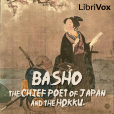 Basho, The Chief Poet of Japan and the Hokku, or Epigram Verses Basho, The Chief Poet of Japan and the Hokku, or Epigram Verses